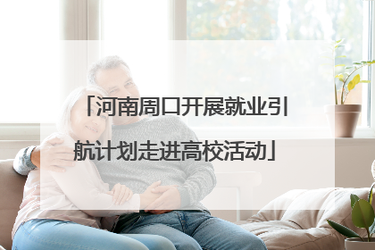 河南周口开展就业引航计划走进高校活动