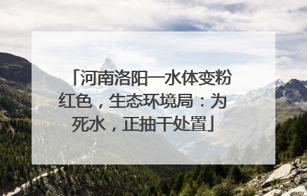 河南洛阳一水体变粉红色，生态环境局：为死水，正抽干处置