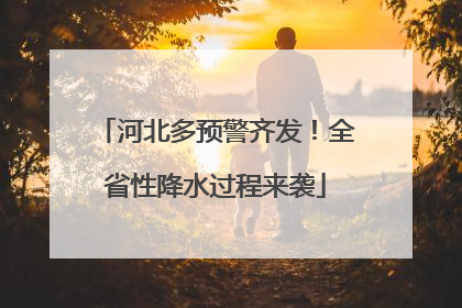 河北多预警齐发！全省性降水过程来袭