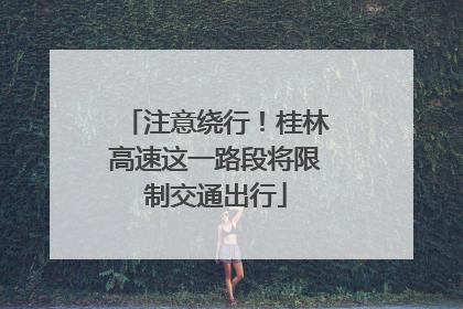 注意绕行！桂林高速这一路段将限制交通出行