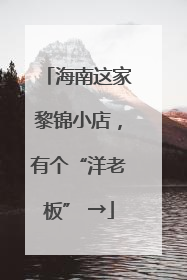 海南这家黎锦小店，有个“洋老板” →