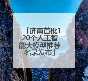 济南首批120个人工智能大模型推荐名录发布