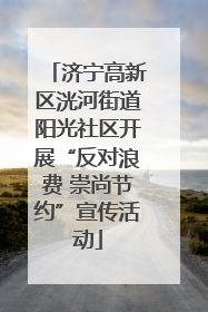 济宁高新区洸河街道阳光社区开展“反对浪费 崇尚节约”宣传活动