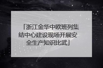 浙江金华中欧班列集结中心建设现场开展安全生产知识比武