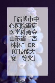 淄博市中心医院重症医学科勇夺山东省“杏林杯”CRRT技能大赛一等奖