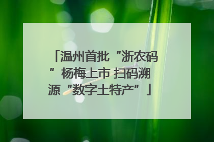 温州首批“浙农码”杨梅上市 扫码溯源“数字土特产”