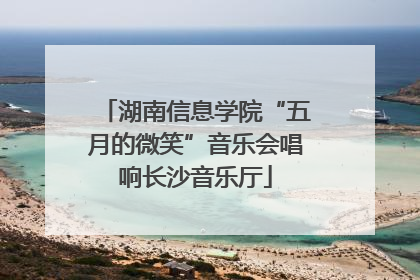 湖南信息学院“五月的微笑”音乐会唱响长沙音乐厅