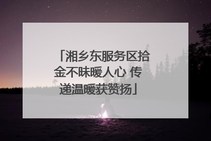 湘乡东服务区拾金不昧暖人心 传递温暖获赞扬