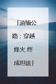 滇缅公路：穿越烽火 终成坦途