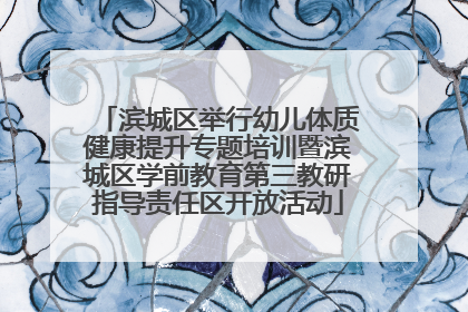 滨城区举行幼儿体质健康提升专题培训暨滨城区学前教育第三教研指导责任区开放活动