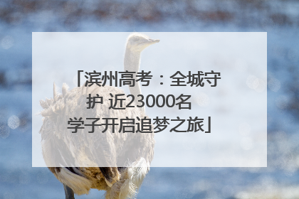 滨州高考：全城守护 近23000名学子开启追梦之旅