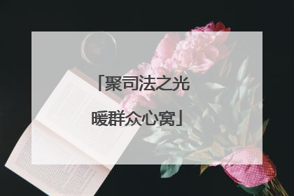 聚司法之光 暖群众心窝