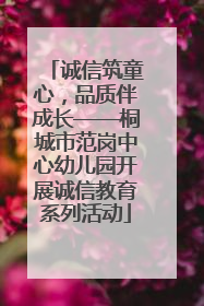 诚信筑童心，品质伴成长——桐城市范岗中心幼儿园开展诚信教育系列活动