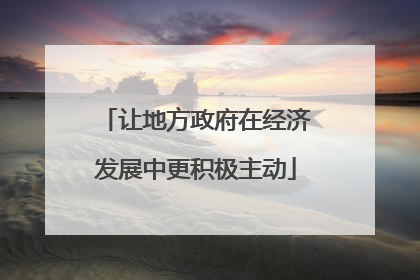 让地方政府在经济发展中更积极主动