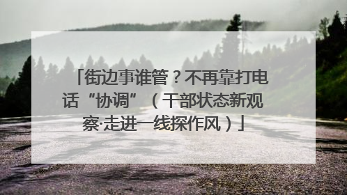 街边事谁管？不再靠打电话“协调”（干部状态新观察·走进一线探作风）