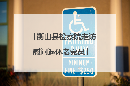 衡山县检察院走访慰问退休老党员