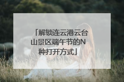 解锁连云港云台山景区端午节的N种打开方式