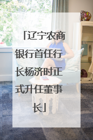辽宁农商银行首任行长杨济时正式升任董事长