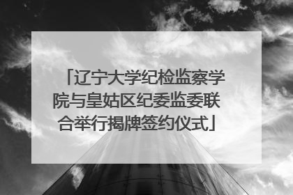 辽宁大学纪检监察学院与皇姑区纪委监委联合举行揭牌签约仪式
