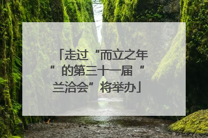 走过“而立之年”的第三十一届“兰洽会”将举办