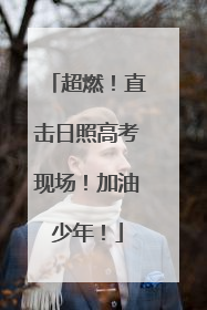 超燃！直击日照高考现场！加油少年！