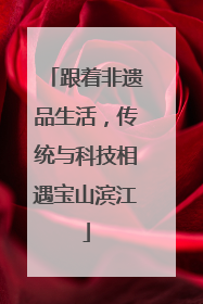 跟着非遗品生活，传统与科技相遇宝山滨江