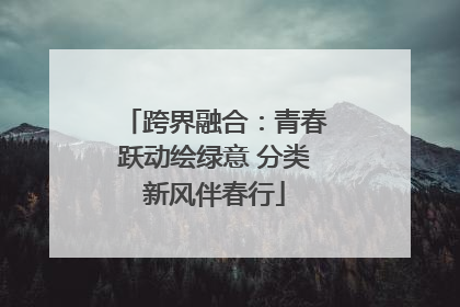 跨界融合：青春跃动绘绿意 分类新风伴春行
