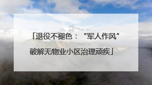 退役不褪色：“军人作风”破解无物业小区治理顽疾
