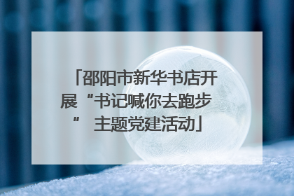 邵阳市新华书店开展“书记喊你去跑步” 主题党建活动