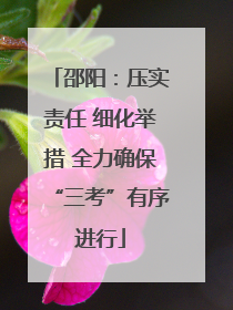 邵阳：压实责任 细化举措 全力确保“三考”有序进行