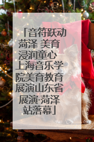 音符跃动菏泽 美育浸润童心 上海音乐学院美育教育展演山东省展演·菏泽站落幕