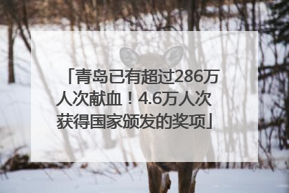 青岛已有超过286万人次献血！4.6万人次获得国家颁发的奖项