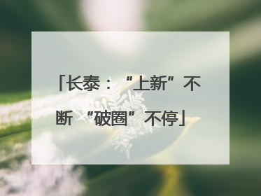 长泰：“上新”不断 “破圈”不停