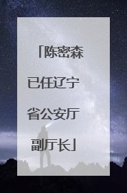 陈密森已任辽宁省公安厅副厅长