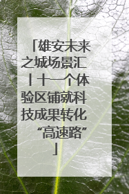 雄安未来之城场景汇丨十一个体验区铺就科技成果转化“高速路”