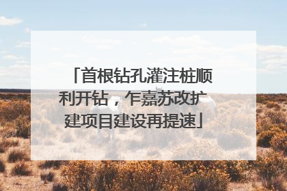 首根钻孔灌注桩顺利开钻，乍嘉苏改扩建项目建设再提速