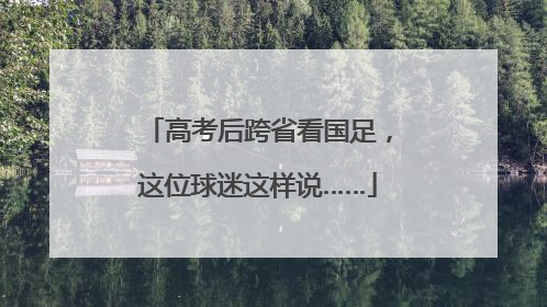 高考后跨省看国足，这位球迷这样说……