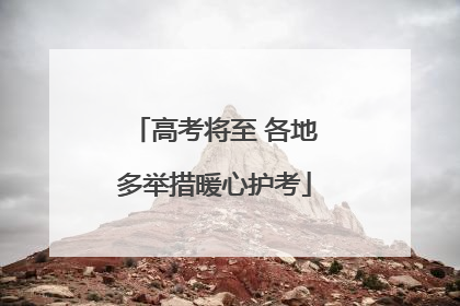 高考将至 各地多举措暖心护考