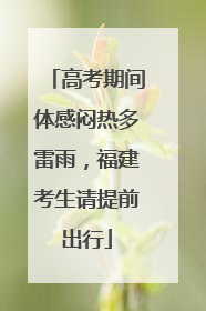 高考期间体感闷热多雷雨，福建考生请提前出行