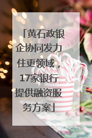黄石政银企协同发力住更领域，17家银行提供融资服务方案