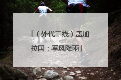 （外代二线）孟加拉国：季风降雨