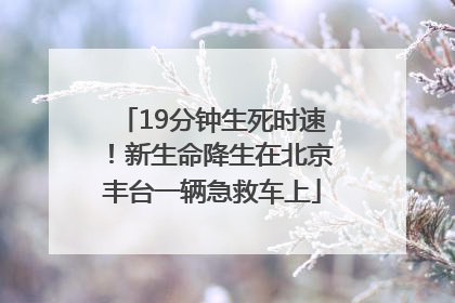 19分钟生死时速！新生命降生在北京丰台一辆急救车上