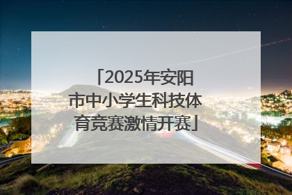 2025年安阳市中小学生科技体育竞赛激情开赛