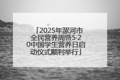 2025年漯河市全民营养周暨5·20中国学生营养日启动仪式顺利举行