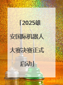 2025雄安国际机器人大赛决赛正式启动