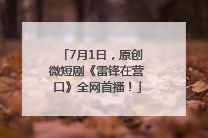 7月1日，原创微短剧《雷锋在营口》全网首播！