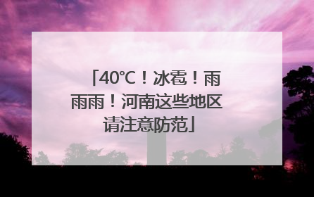 40℃！冰雹！雨雨雨！河南这些地区 请注意防范