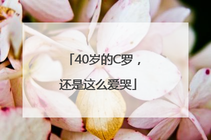 40岁的C罗，还是这么爱哭