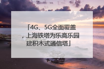 4G、5G全面覆盖，上海铁塔为乐高乐园建积木式通信塔