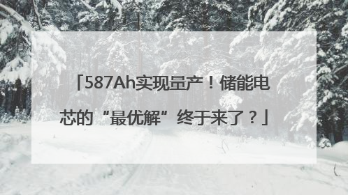 587Ah实现量产！储能电芯的“最优解”终于来了？